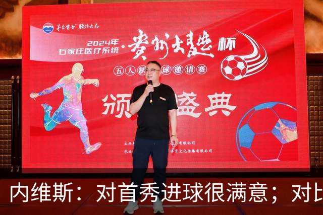 内维斯：对首秀进球很满意；对比赛结果略遗憾，但我们做得还不错